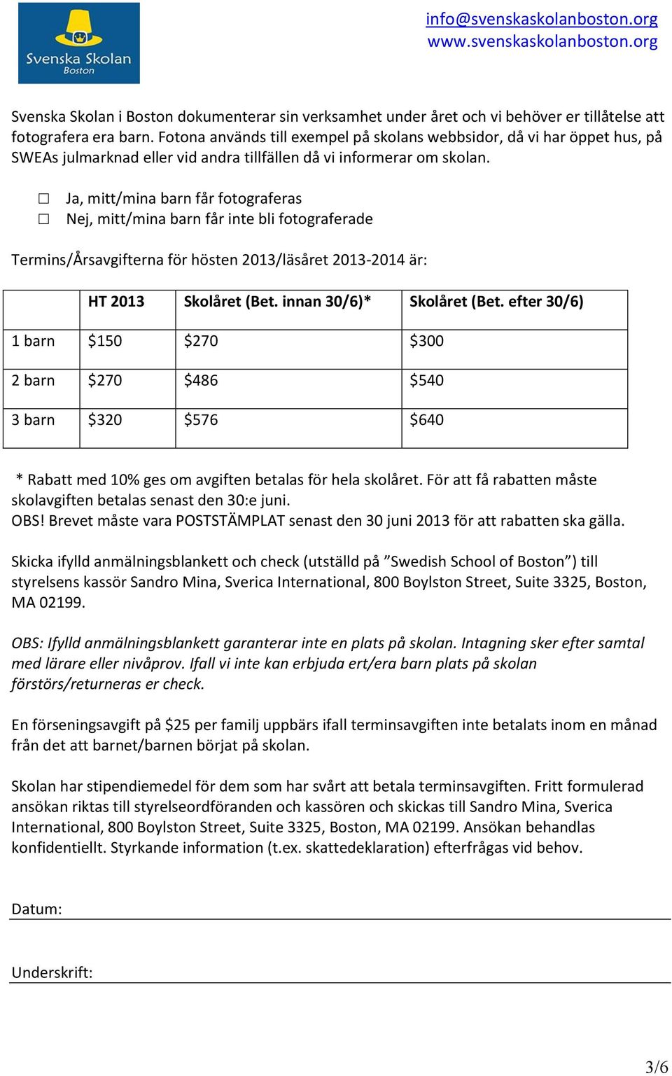 Ja, mitt/mina barn får fotograferas Nej, mitt/mina barn får inte bli fotograferade Termins/Årsavgifterna för hösten 2013/läsåret 2013-2014 är: HT 2013 Skolåret (Bet. innan 30/6)* Skolåret (Bet.