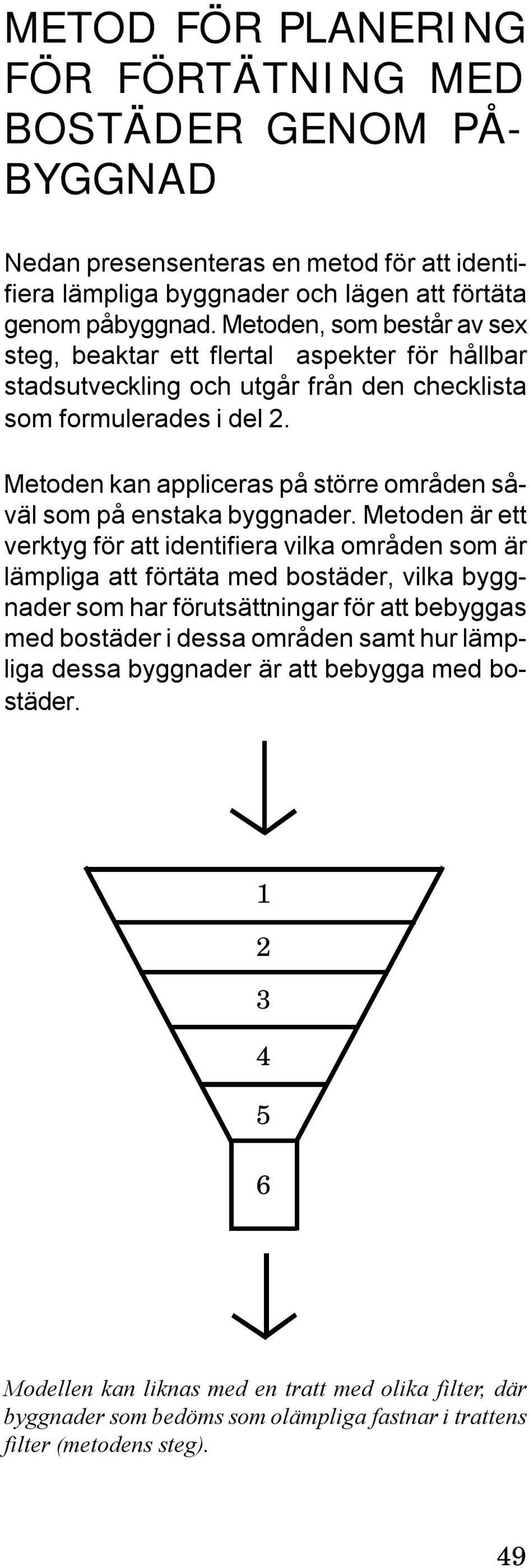 Metoden kan appliceras på större områden såväl som på enstaka byggnader.