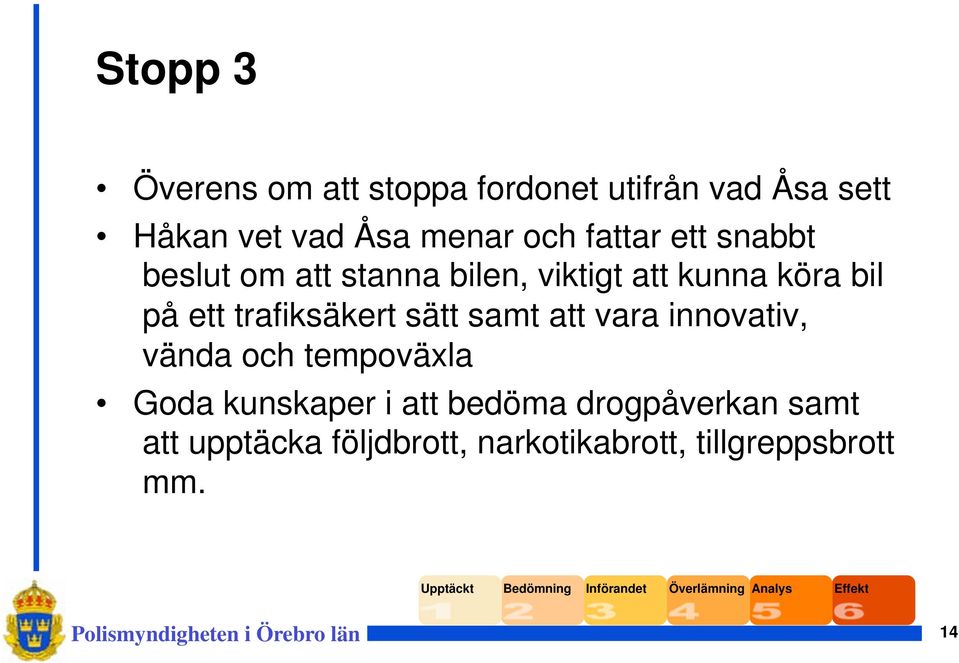 trafiksäkert sätt samt att vara innovativ, vända och tempoväxla Goda kunskaper i att