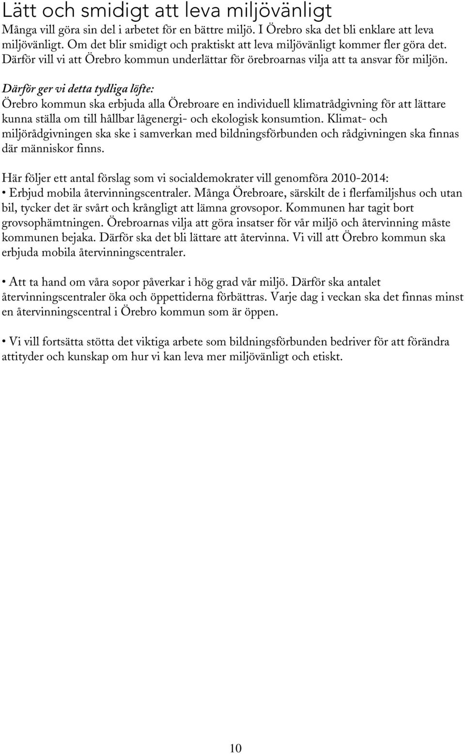 Därför ger vi detta tydliga löfte: Örebro kommun ska erbjuda alla Örebroare en individuell klimatrådgivning för att lättare kunna ställa om till hållbar lågenergi- och ekologisk konsumtion.