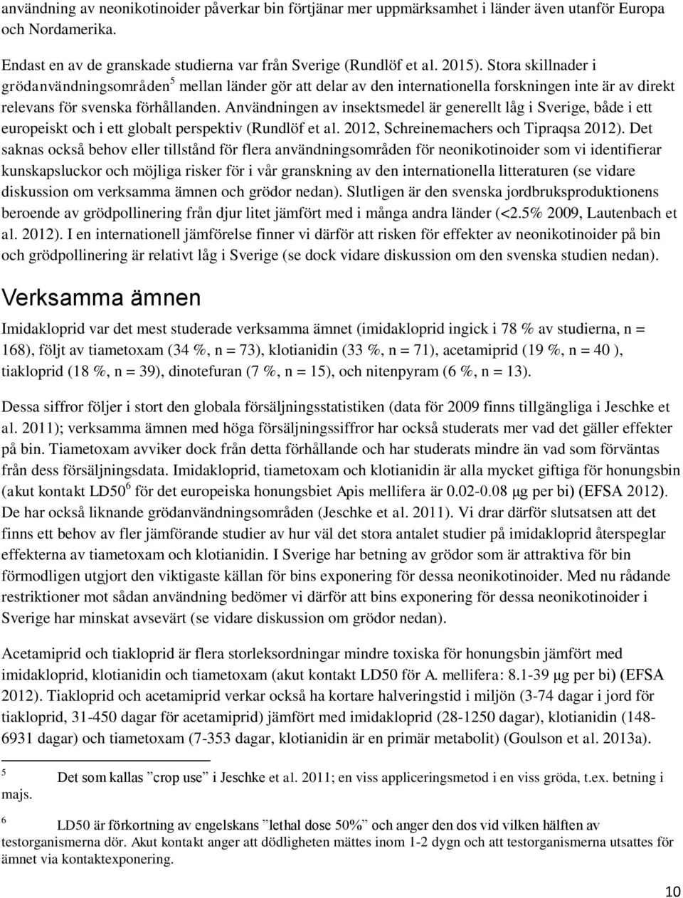 Användningen av insektsmedel är generellt låg i Sverige, både i ett europeiskt och i ett globalt perspektiv (Rundlöf et al. 2012, Schreinemachers och Tipraqsa 2012).