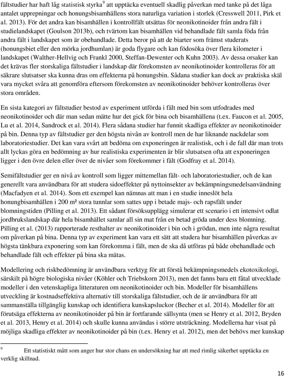 För det andra kan bisamhällen i kontrollfält utsättas för neonikotinoider från andra fält i studielandskapet (Goulson 2013b), och tvärtom kan bisamhällen vid behandlade fält samla föda från andra