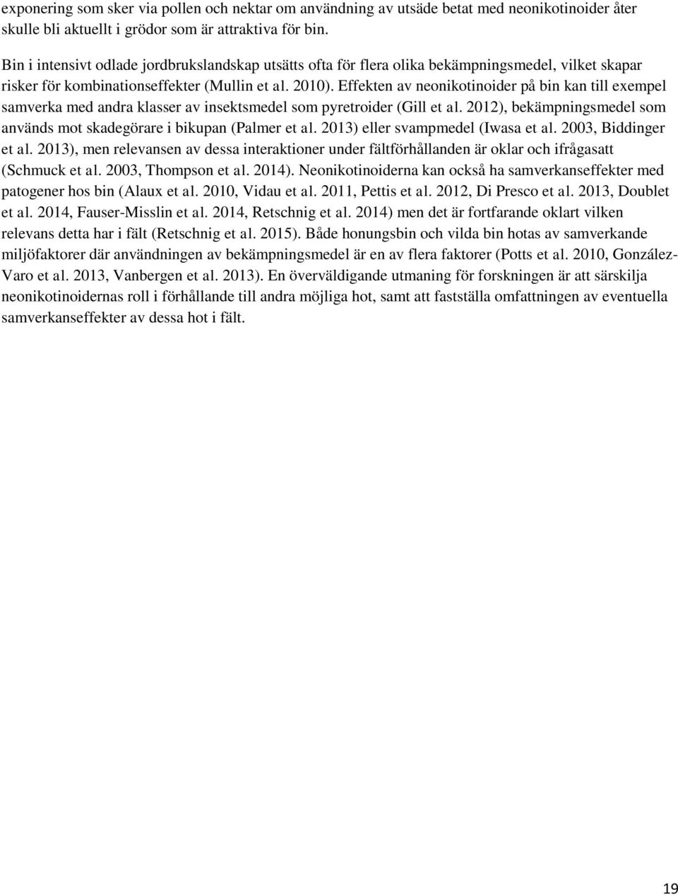 Effekten av neonikotinoider på bin kan till exempel samverka med andra klasser av insektsmedel som pyretroider (Gill et al. 2012), bekämpningsmedel som används mot skadegörare i bikupan (Palmer et al.