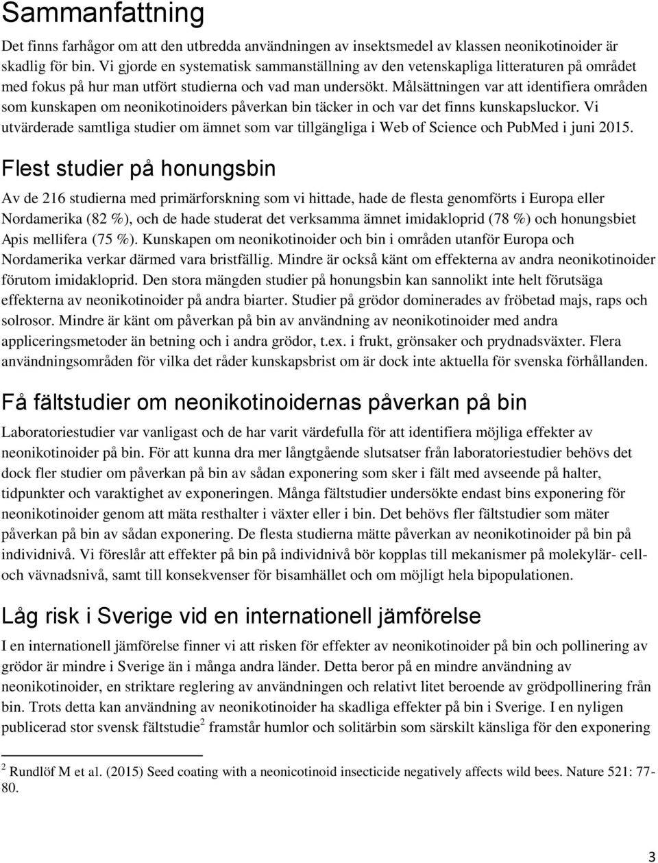 Målsättningen var att identifiera områden som kunskapen om neonikotinoiders påverkan bin täcker in och var det finns kunskapsluckor.