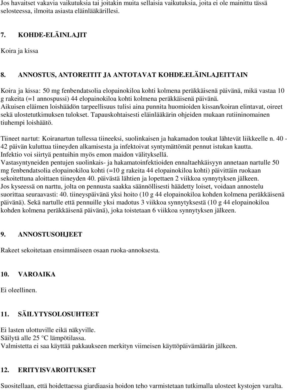 ELÄINLAJEITTAIN Koira ja kissa: 50 mg fenbendatsolia elopainokiloa kohti kolmena peräkkäisenä päivänä, mikä vastaa 10 g rakeita (=1 annospussi) 44 elopainokiloa kohti kolmena peräkkäisenä päivänä.