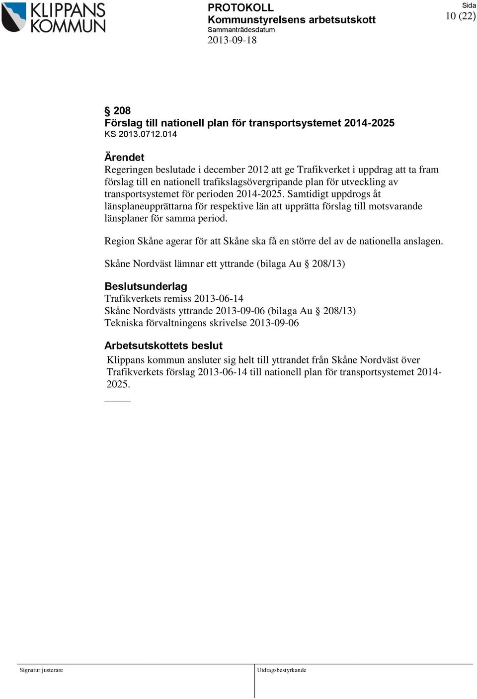 2014-2025. Samtidigt uppdrogs åt länsplaneupprättarna för respektive län att upprätta förslag till motsvarande länsplaner för samma period.