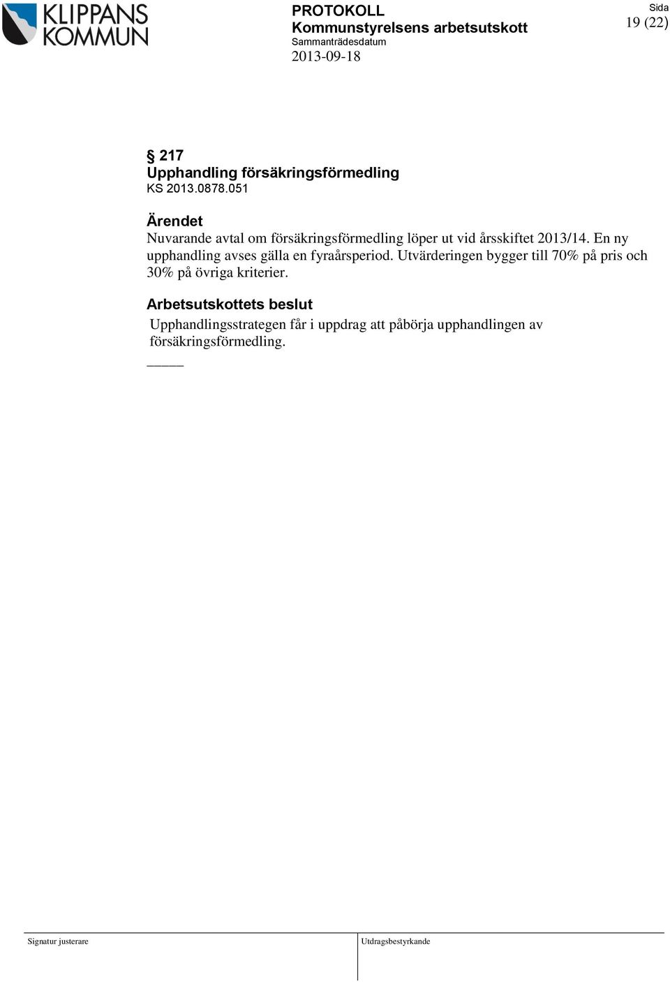 En ny upphandling avses gälla en fyraårsperiod. Utvärderingen bygger till 70% på pris och 30% på övriga kriterier.