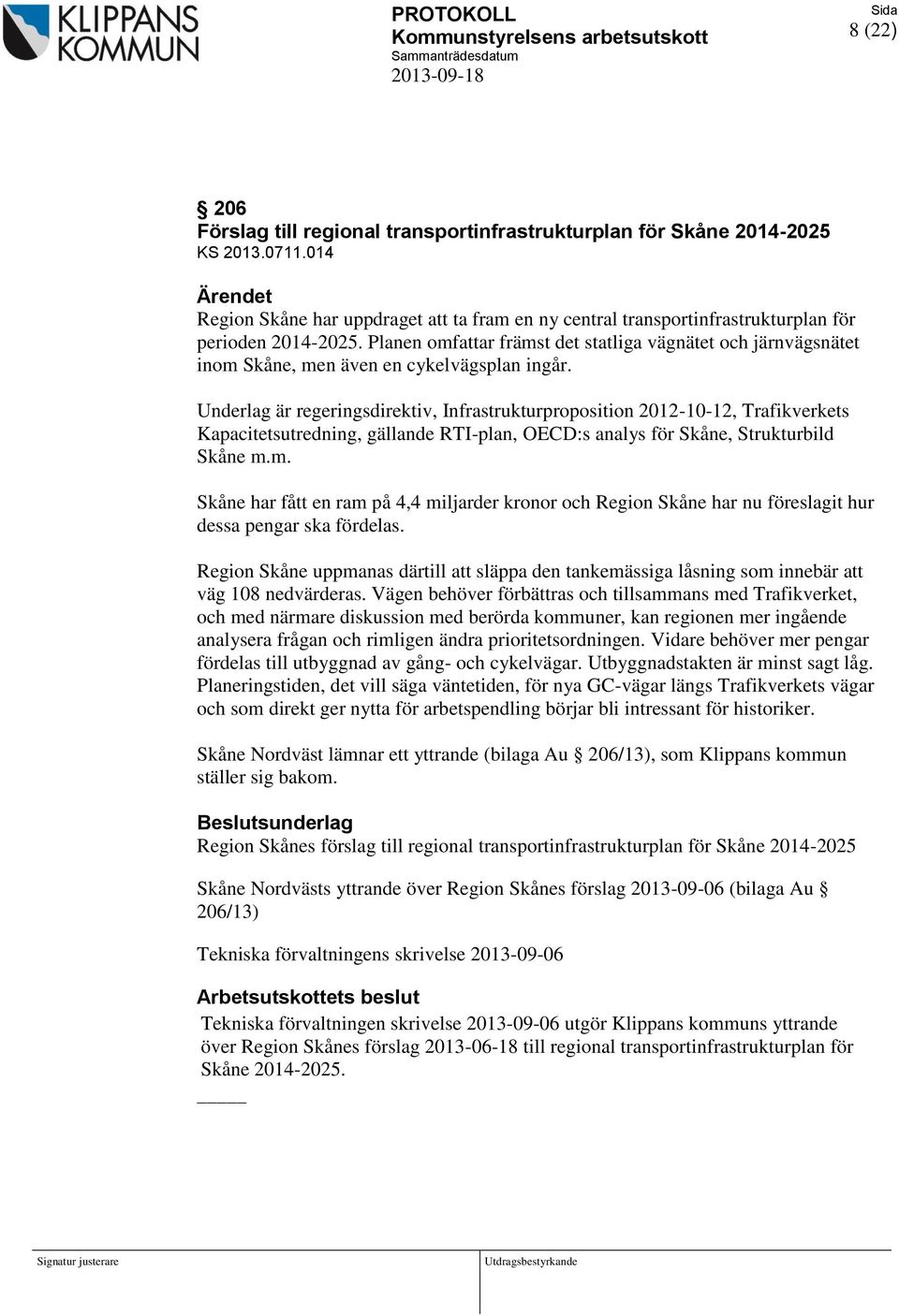 Planen omfattar främst det statliga vägnätet och järnvägsnätet inom Skåne, men även en cykelvägsplan ingår.