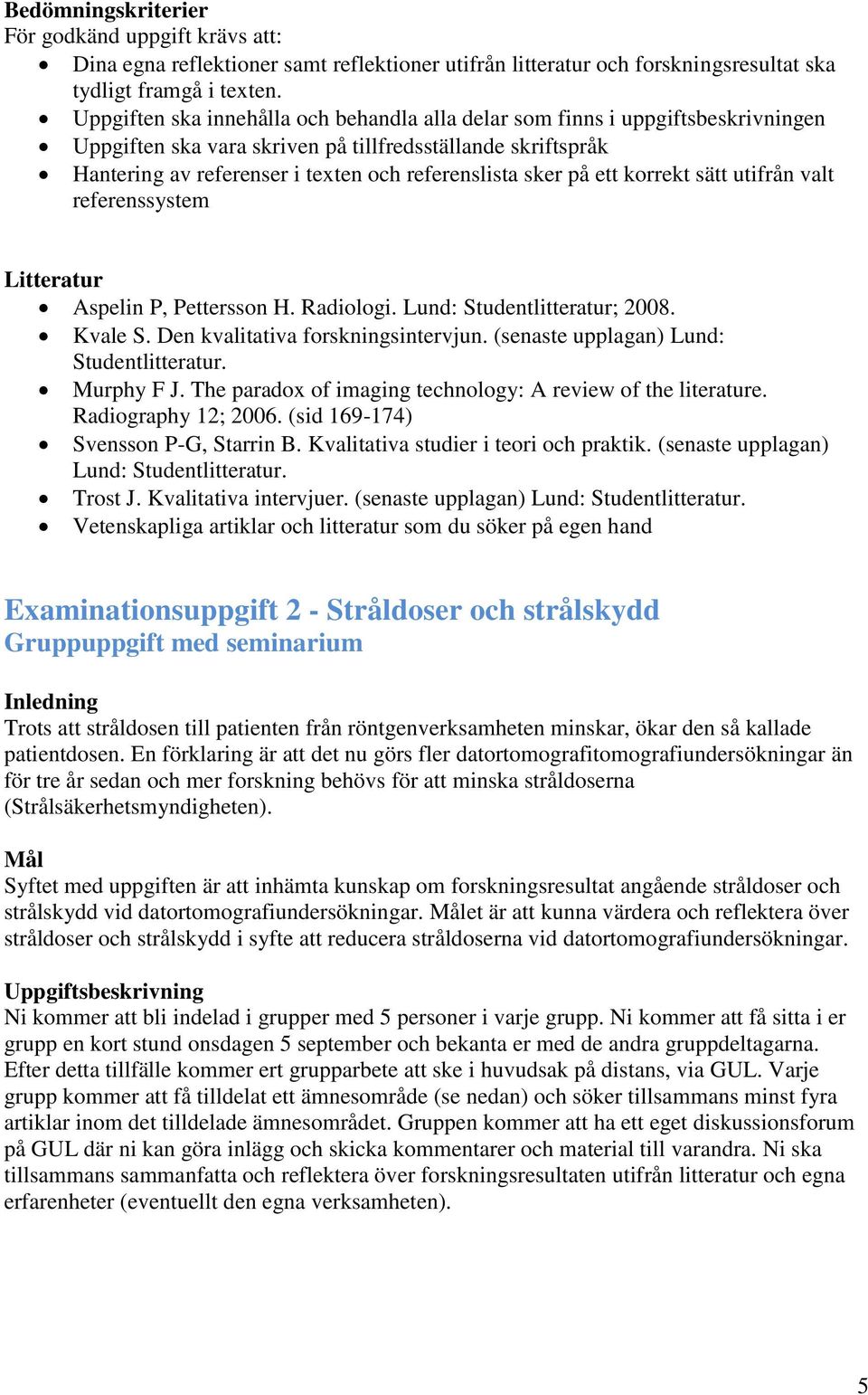 på ett korrekt sätt utifrån valt referenssystem Litteratur Aspelin P, Pettersson H. Radiologi. Lund: Studentlitteratur; 2008. Kvale S. Den kvalitativa forskningsintervjun.