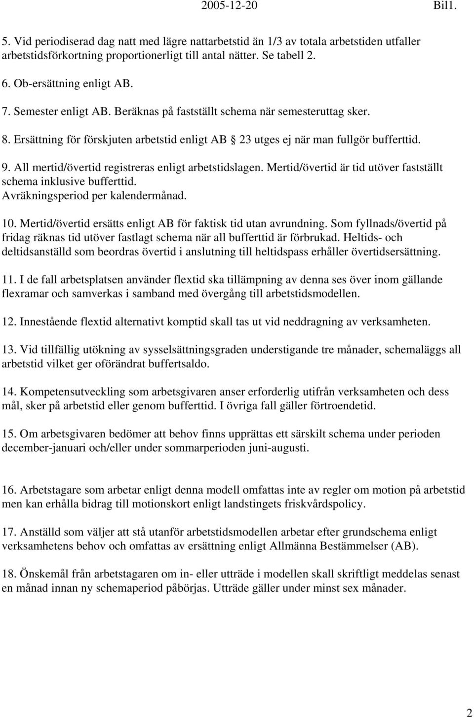 All mertid/övertid registreras enligt arbetstidslagen. Mertid/övertid är tid utöver fastställt schema inklusive bufferttid. Avräkningsperiod per kalendermånad. 10.