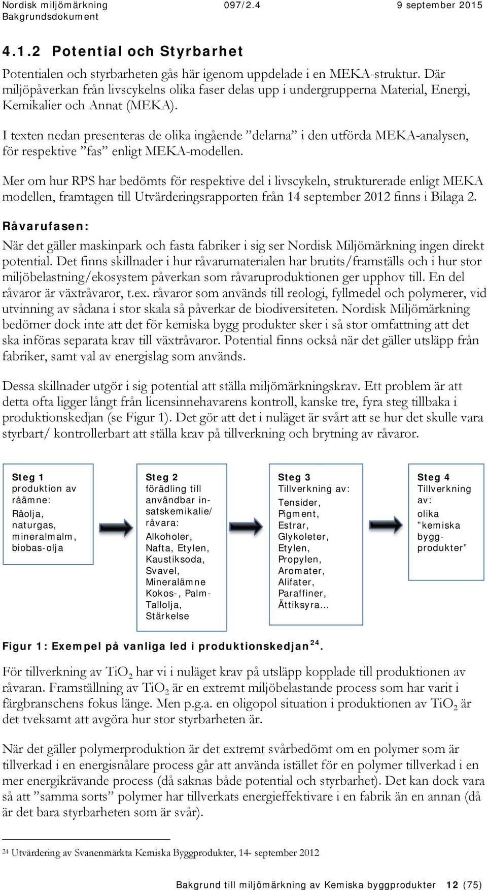 I texten nedan presenteras de olika ingående delarna i den utförda MEKA-analysen, för respektive fas enligt MEKA-modellen.