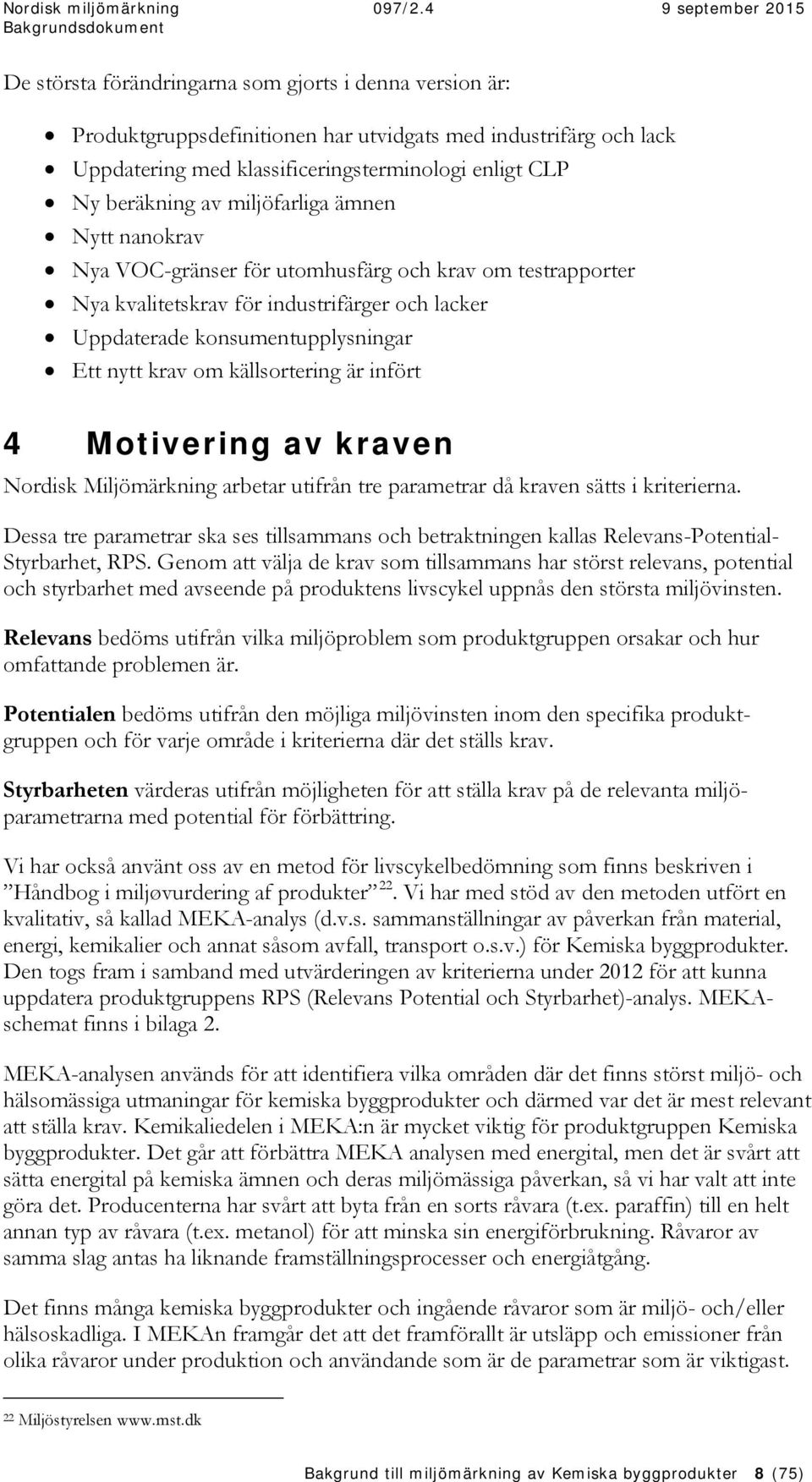 källsortering är infört 4 Motivering av kraven Nordisk Miljömärkning arbetar utifrån tre parametrar då kraven sätts i kriterierna.