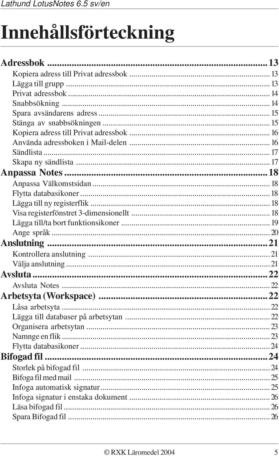 ..18 Lägga till ny registerflik...18 Visa registerfönstret 3-dimensionellt...18 Lägga till/ta bort funktionsikoner...19 Ange språk...20 Anslutning...21 Kontrollera anslutning...21 Välja anslutning.