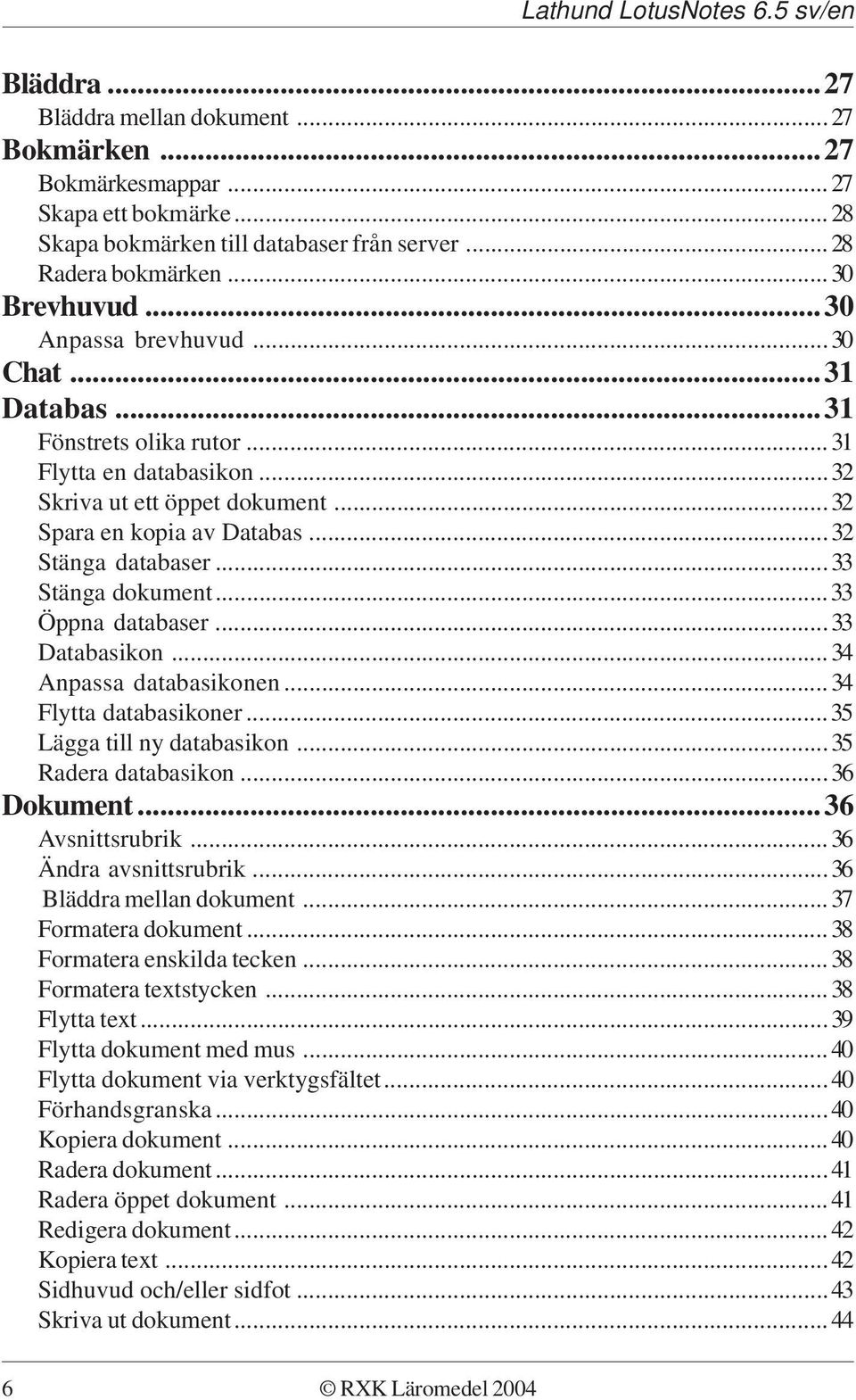 ..33 Stänga dokument...33 Öppna databaser...33 Databasikon...34 Anpassa databasikonen...34 Flytta databasikoner...35 Lägga till ny databasikon...35 Radera databasikon...36 Dokument...36 Avsnittsrubrik.