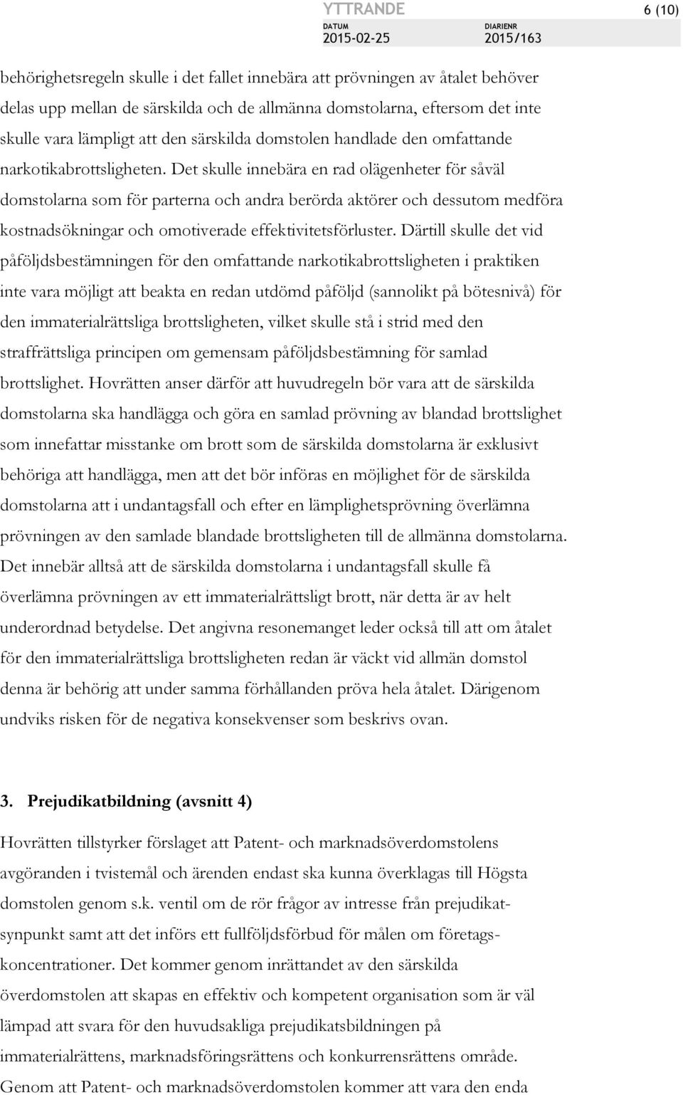 Det skulle innebära en rad olägenheter för såväl domstolarna som för parterna och andra berörda aktörer och dessutom medföra kostnadsökningar och omotiverade effektivitetsförluster.