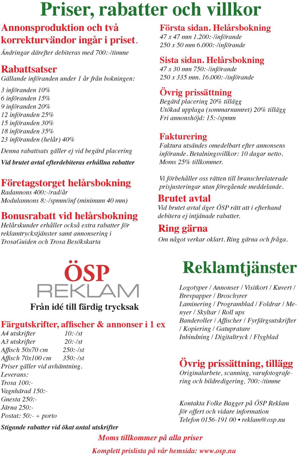 införanden 35% 23 införanden (helår) 40% Denna rabattsats gäller ej vid begärd placering Vid brutet avtal efterdebiteras erhållna rabatter Första sidan. Helårsbokning 47 x 47 mm 1.