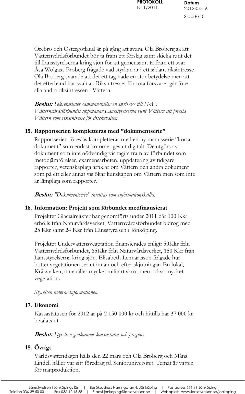 Åsa Wolgast-Broberg frågade vad styrkan är i ett sådant riksintresse. Ola Broberg svarade att det ett tag hade en stor betydelse men att det efterhand har svalnat.