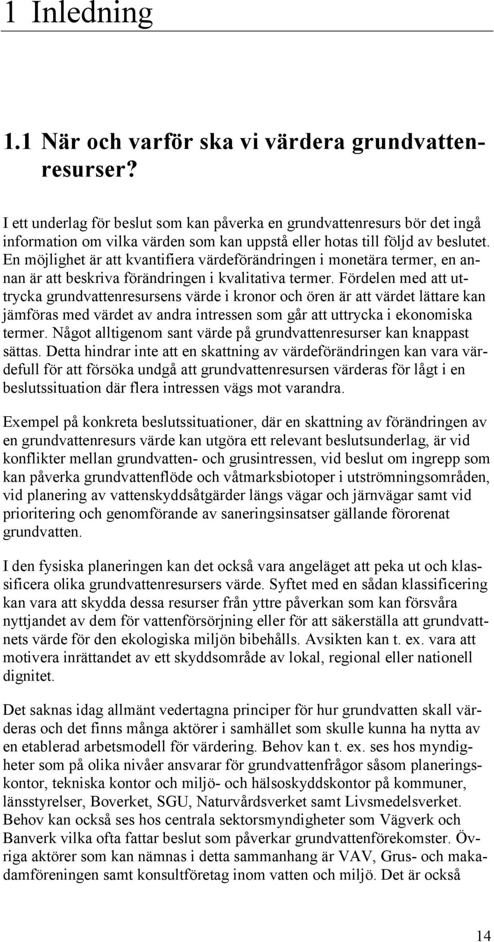 En möjlighet är att kvantifiera värdeförändringen i monetära termer, en annan är att beskriva förändringen i kvalitativa termer.