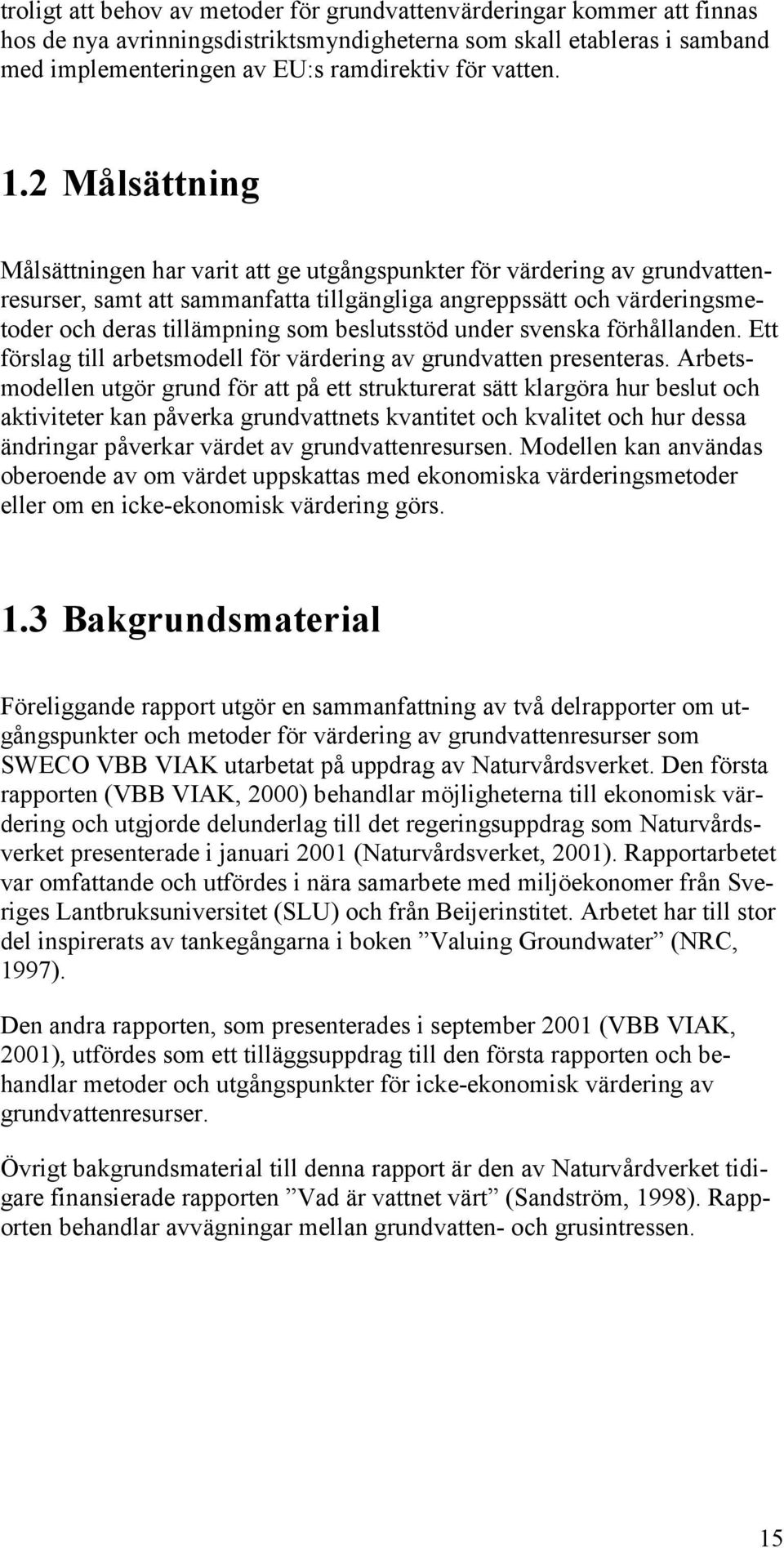 beslutsstöd under svenska förhållanden. Ett förslag till arbetsmodell för värdering av grundvatten presenteras.
