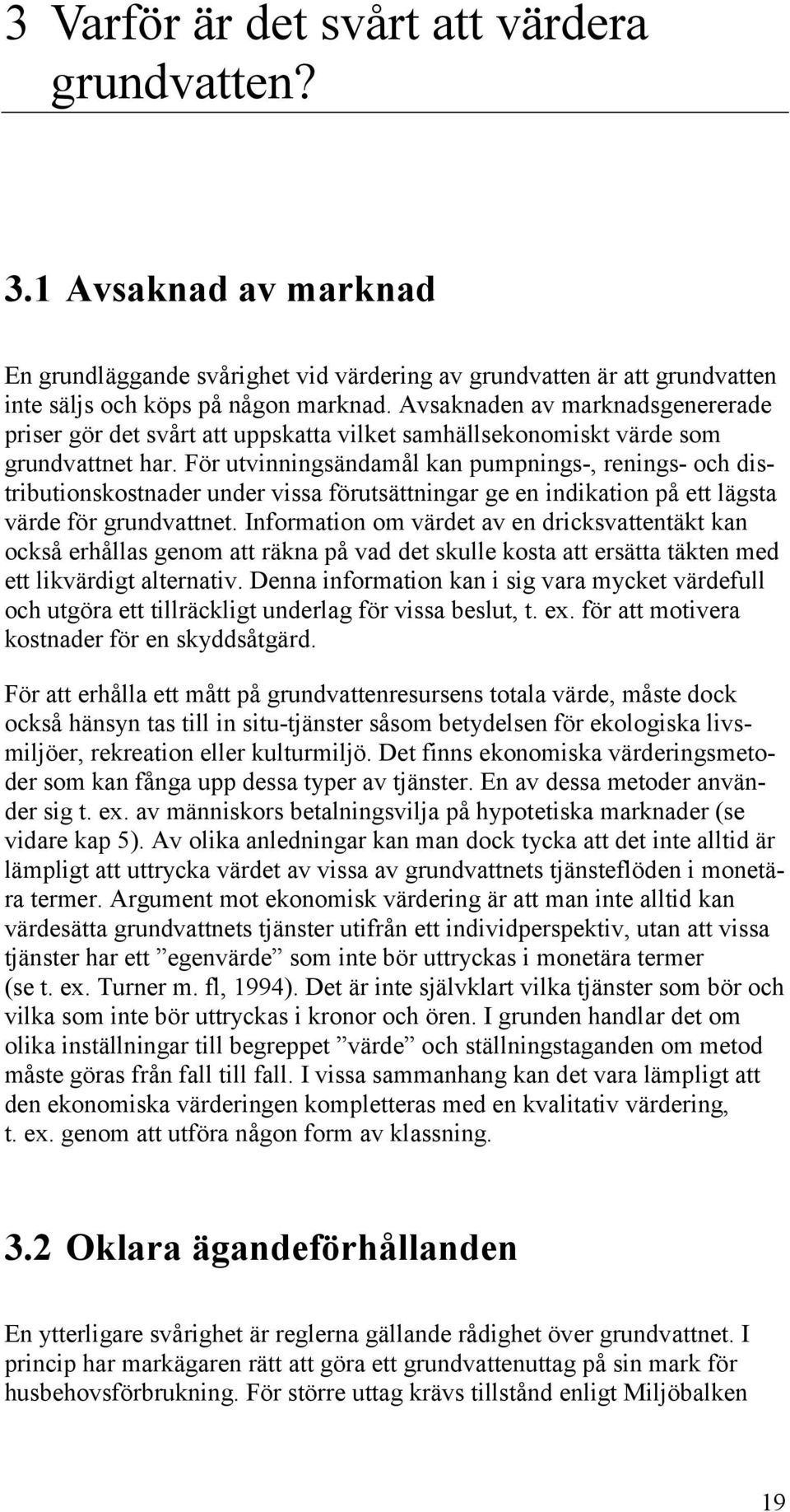 För utvinningsändamål kan pumpnings-, renings- och distributionskostnader under vissa förutsättningar ge en indikation på ett lägsta värde för grundvattnet.