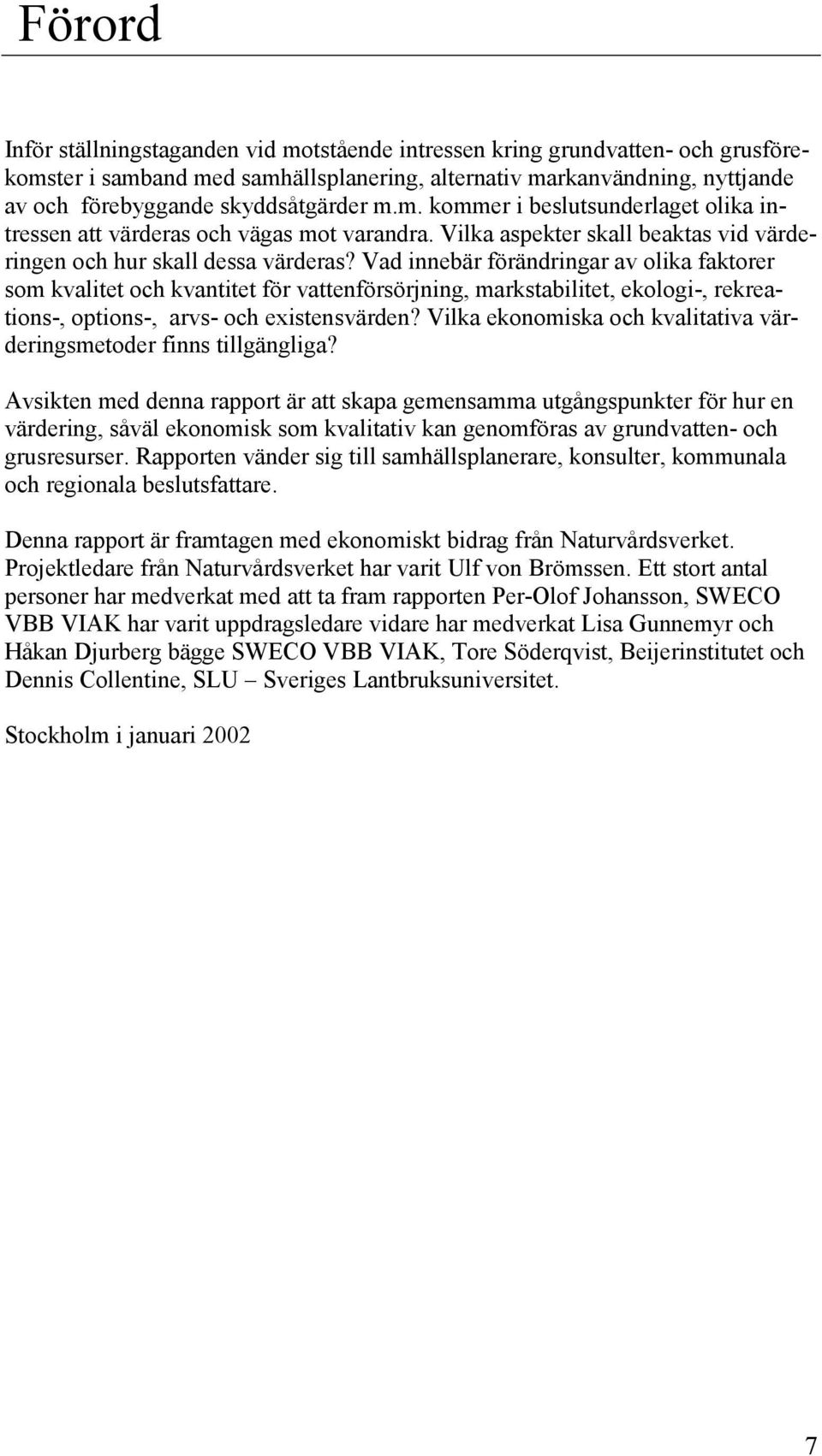 Vad innebär förändringar av olika faktorer som kvalitet och kvantitet för vattenförsörjning, markstabilitet, ekologi-, rekreations-, options-, arvs- och existensvärden?