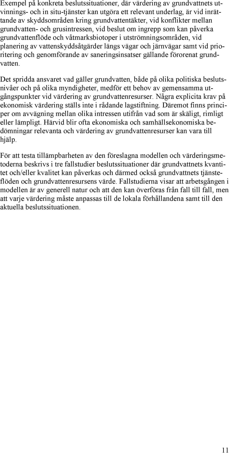 vägar och järnvägar samt vid prioritering och genomförande av saneringsinsatser gällande förorenat grundvatten.