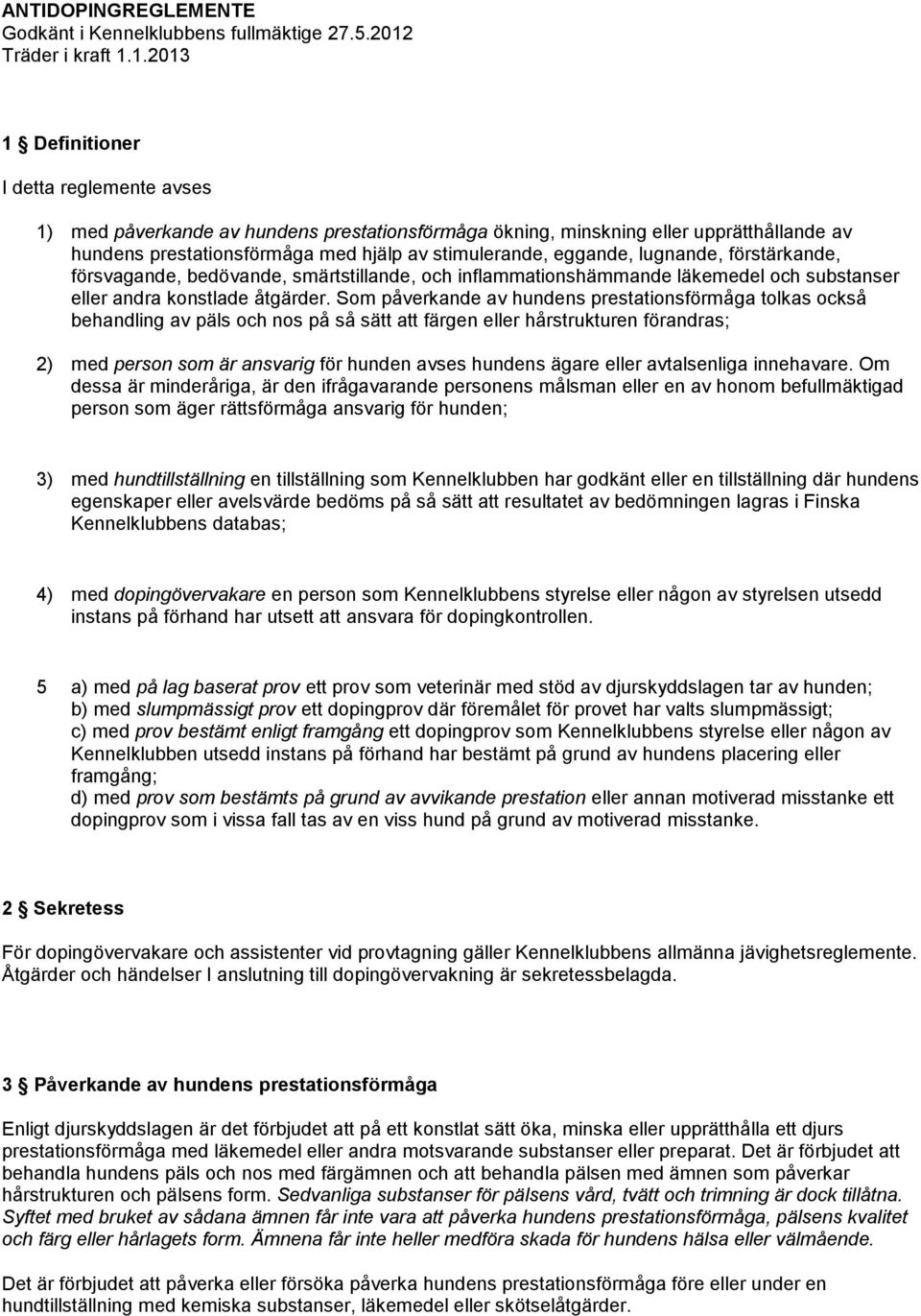 1.2013 1 Definitioner I detta reglemente avses 1) med påverkande av hundens prestationsförmåga ökning, minskning eller upprätthållande av hundens prestationsförmåga med hjälp av stimulerande,