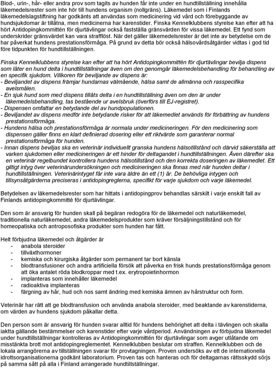 Finska Kennelklubbens styrelse kan efter att ha hört Antidopingkommittén för djurtävlingar också fastställa gränsvärden för vissa läkemedel. Ett fynd som underskrider gränsvärdet kan vara strafflöst.