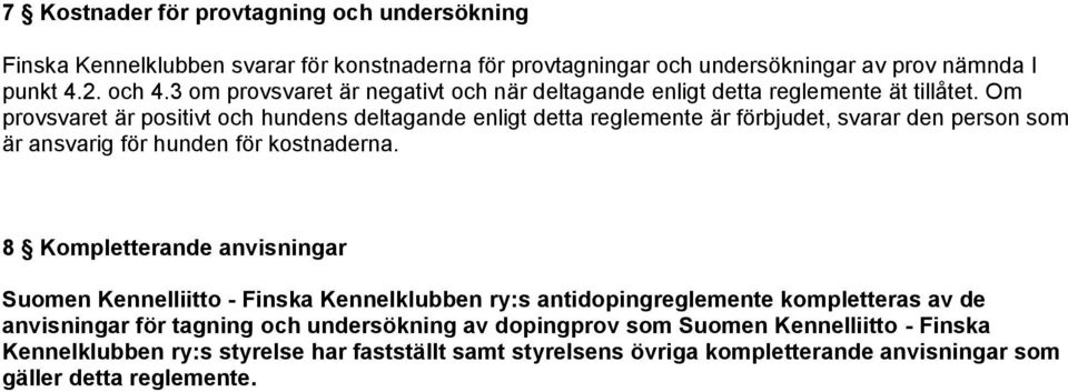 Om provsvaret är positivt och hundens deltagande enligt detta reglemente är förbjudet, svarar den person som är ansvarig för hunden för kostnaderna.