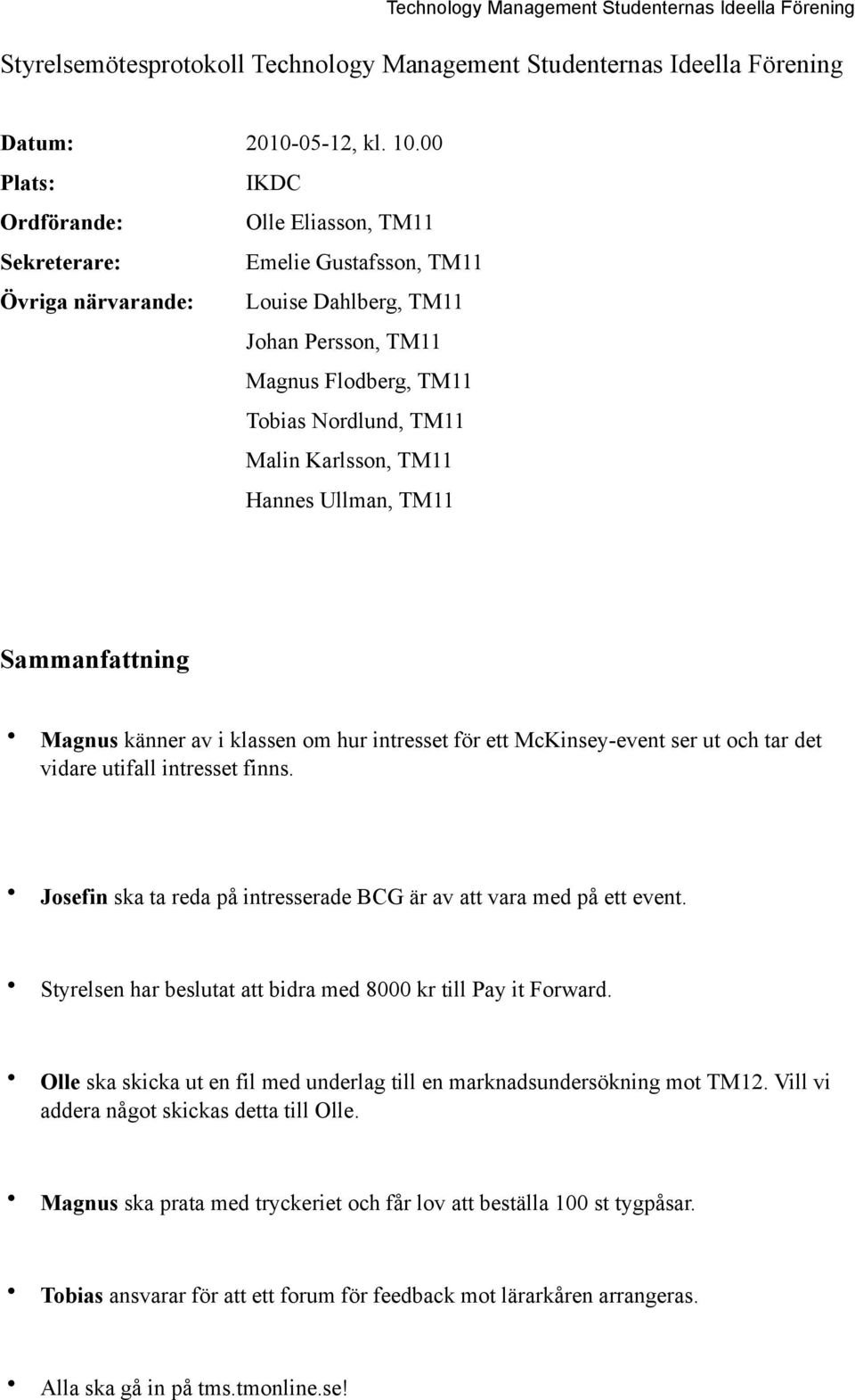 Karlsson, TM11 Hannes Ullman, TM11 Sammanfattning Magnus känner av i klassen om hur intresset för ett McKinsey-event ser ut och tar det vidare utifall intresset finns.