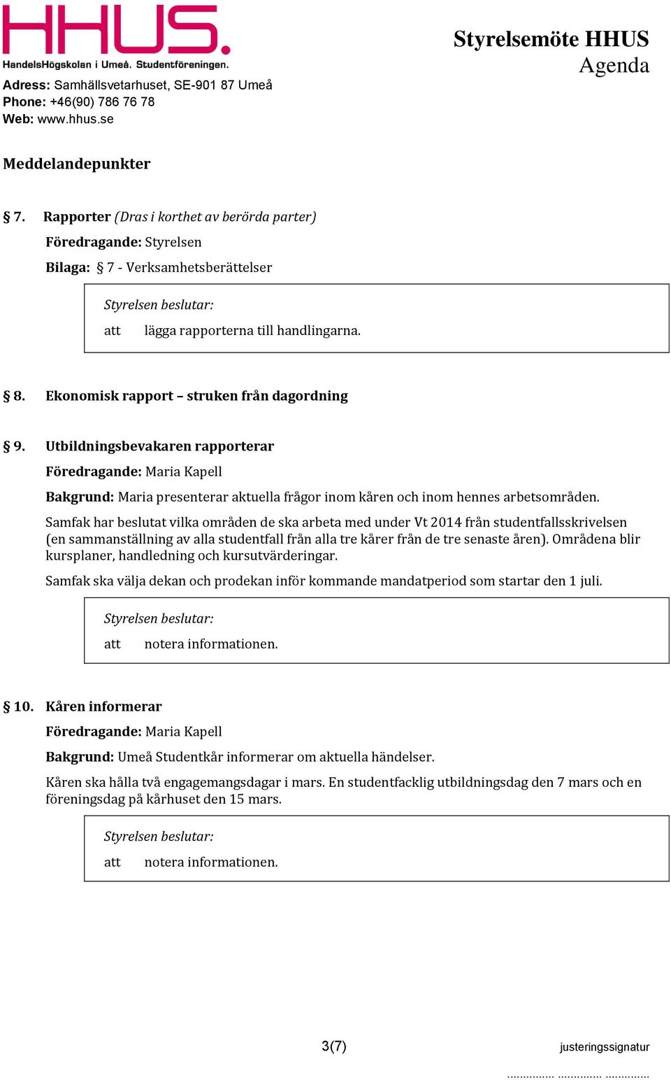 Samfak har beslutat vilka områden de ska arbeta med under Vt 2014 från studentfallsskrivelsen (en sammanställning av alla studentfall från alla tre kårer från de tre senaste åren).