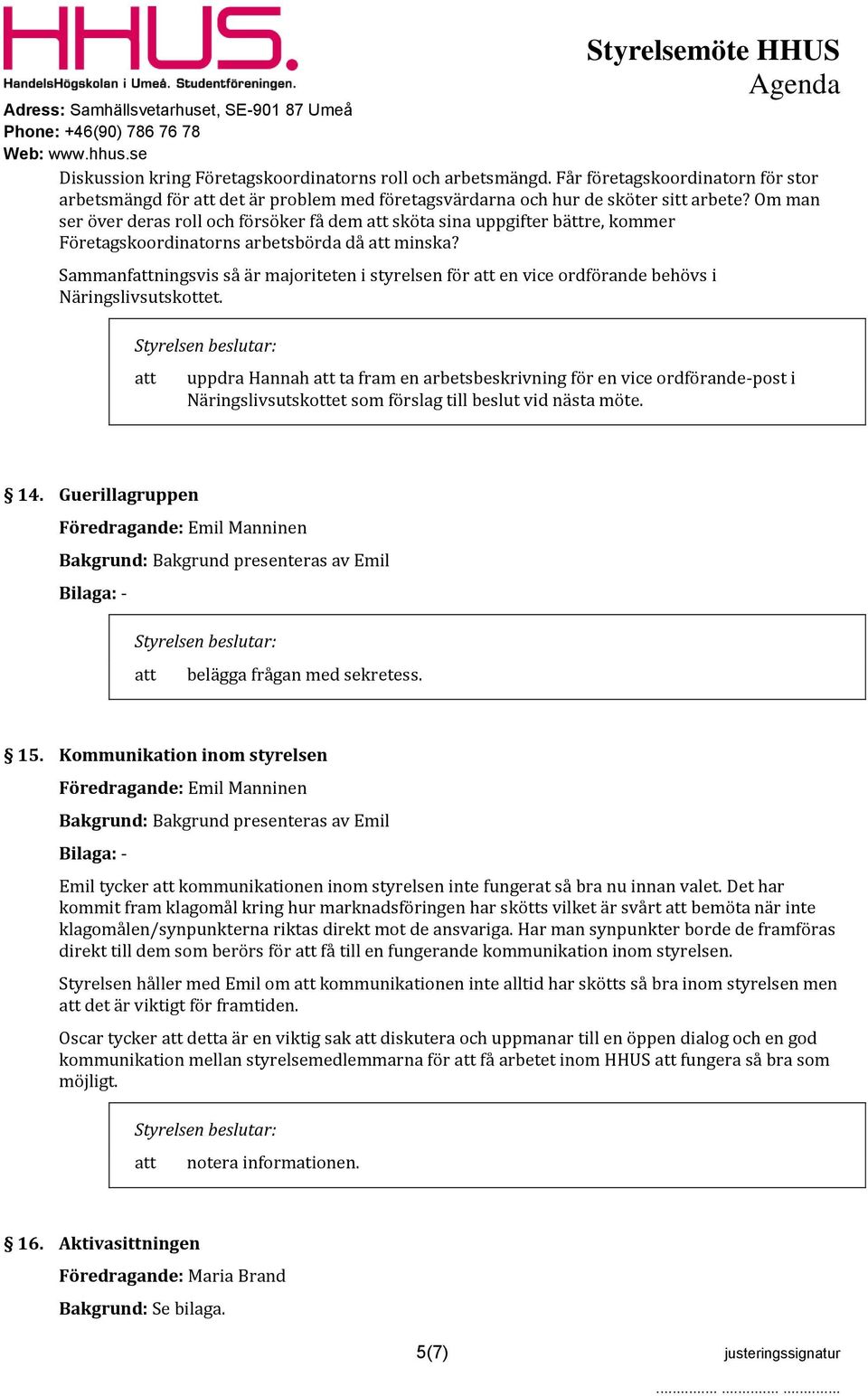 Sammanfningsvis så är majoriteten i styrelsen för en vice ordförande behövs i Näringslivsutskottet.