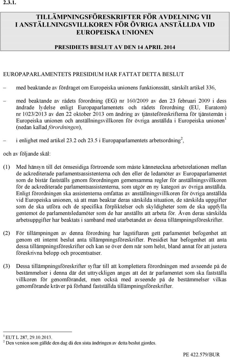 BESLUT med beaktande av fördraget om Europeiska unionens funktionssätt, särskilt artikel 336, med beaktande av rådets förordning (EG) nr 160/2009 av den 23 februari 2009 i dess ändrade lydelse enligt