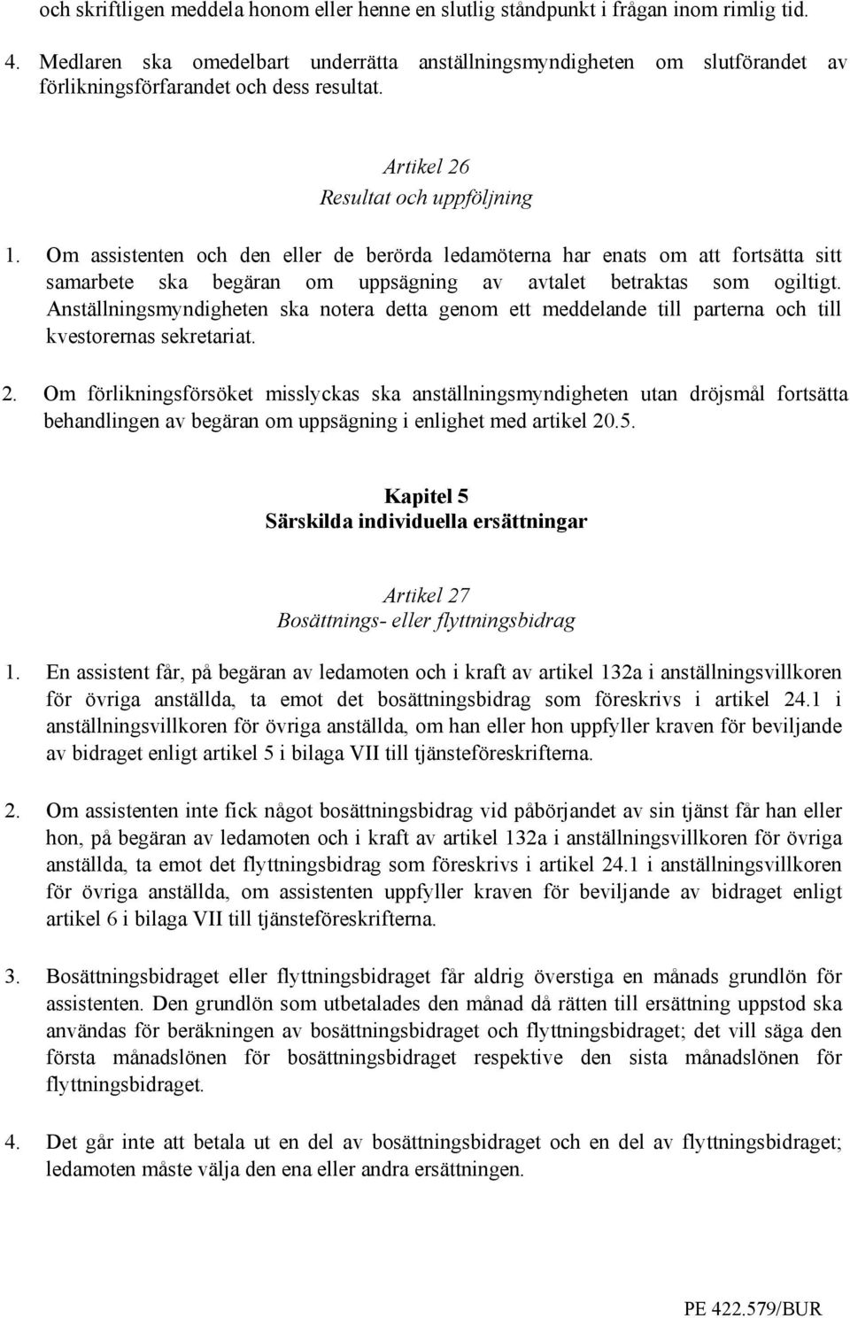 Om assistenten och den eller de berörda ledamöterna har enats om att fortsätta sitt samarbete ska begäran om uppsägning av avtalet betraktas som ogiltigt.