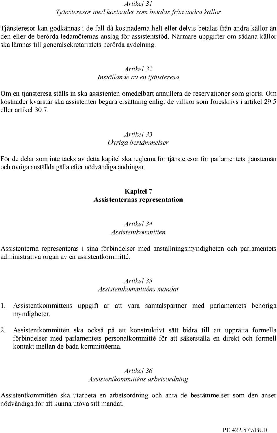 Artikel 32 Inställande av en tjänsteresa Om en tjänsteresa ställs in ska assistenten omedelbart annullera de reservationer som gjorts.