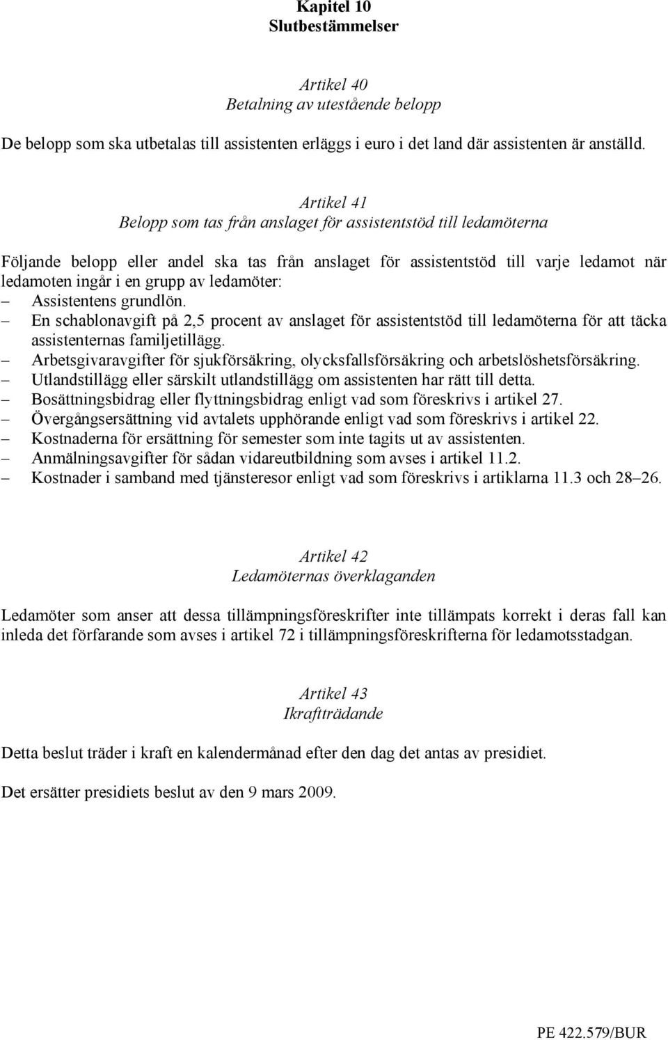 ledamöter: Assistentens grundlön. En schablonavgift på 2,5 procent av anslaget för assistentstöd till ledamöterna för att täcka assistenternas familjetillägg.