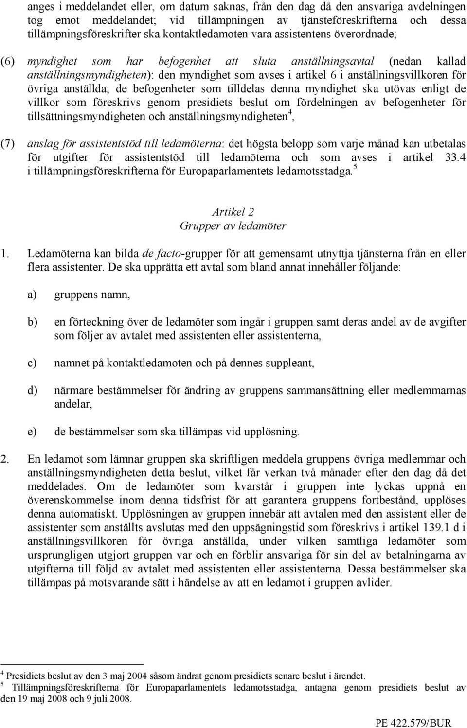 anställningsvillkoren för övriga anställda; de befogenheter som tilldelas denna myndighet ska utövas enligt de villkor som föreskrivs genom presidiets beslut om fördelningen av befogenheter för