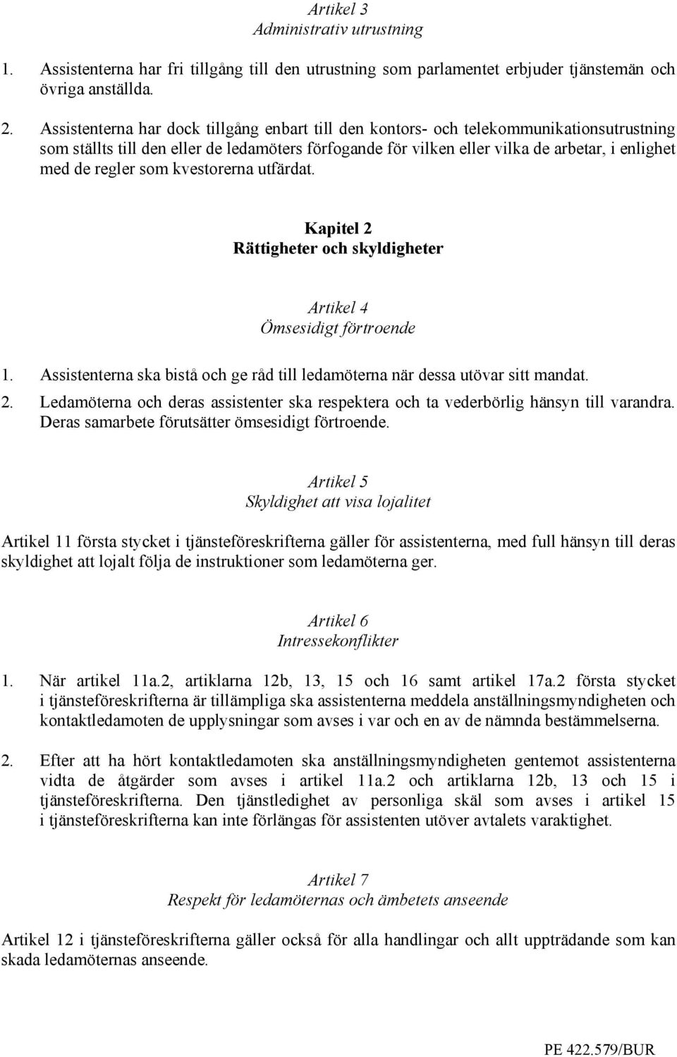 regler som kvestorerna utfärdat. Kapitel 2 Rättigheter och skyldigheter Artikel 4 Ömsesidigt förtroende 1. Assistenterna ska bistå och ge råd till ledamöterna när dessa utövar sitt mandat. 2. Ledamöterna och deras assistenter ska respektera och ta vederbörlig hänsyn till varandra.