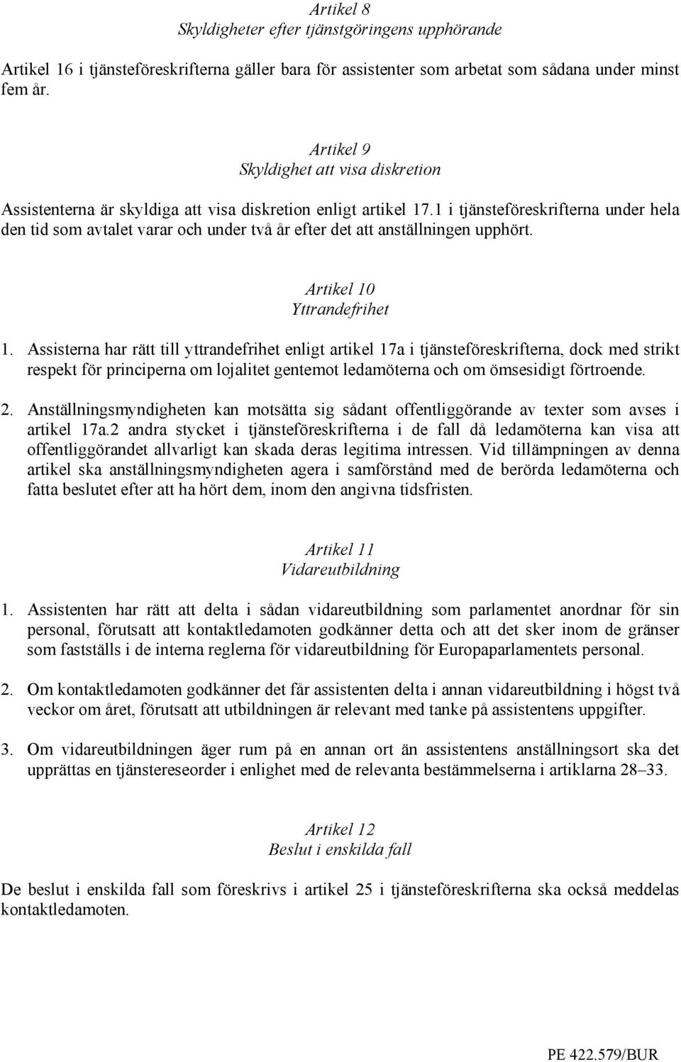 1 i tjänsteföreskrifterna under hela den tid som avtalet varar och under två år efter det att anställningen upphört. Artikel 10 Yttrandefrihet 1.