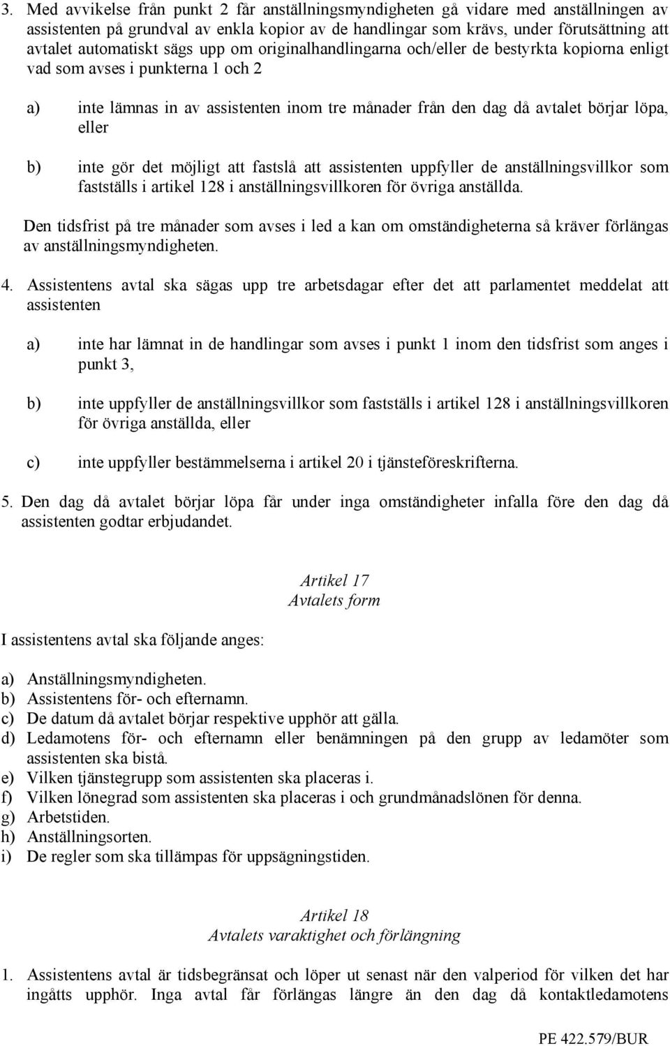 löpa, eller b) inte gör det möjligt att fastslå att assistenten uppfyller de anställningsvillkor som fastställs i artikel 128 i anställningsvillkoren för övriga anställda.