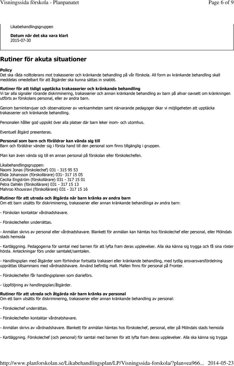 Rutiner för att tidigt upptäcka trakasserier och kränkande behandling Vi tar alla signaler rörande diskriminering, trakasserier och annan kränkande behandling av barn på allvar oavsett om kränkningen