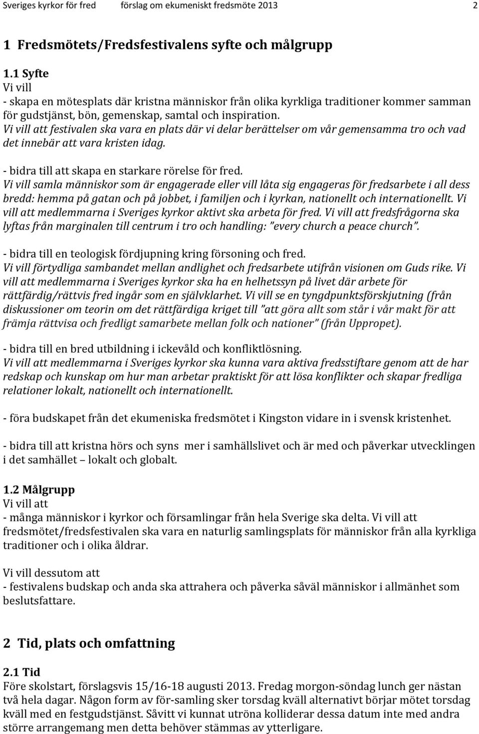 Vi vill att festivalen ska vara en plats där vi delar berättelser om vår gemensamma tro och vad det innebär att vara kristen idag. - bidra till att skapa en starkare rörelse för fred.