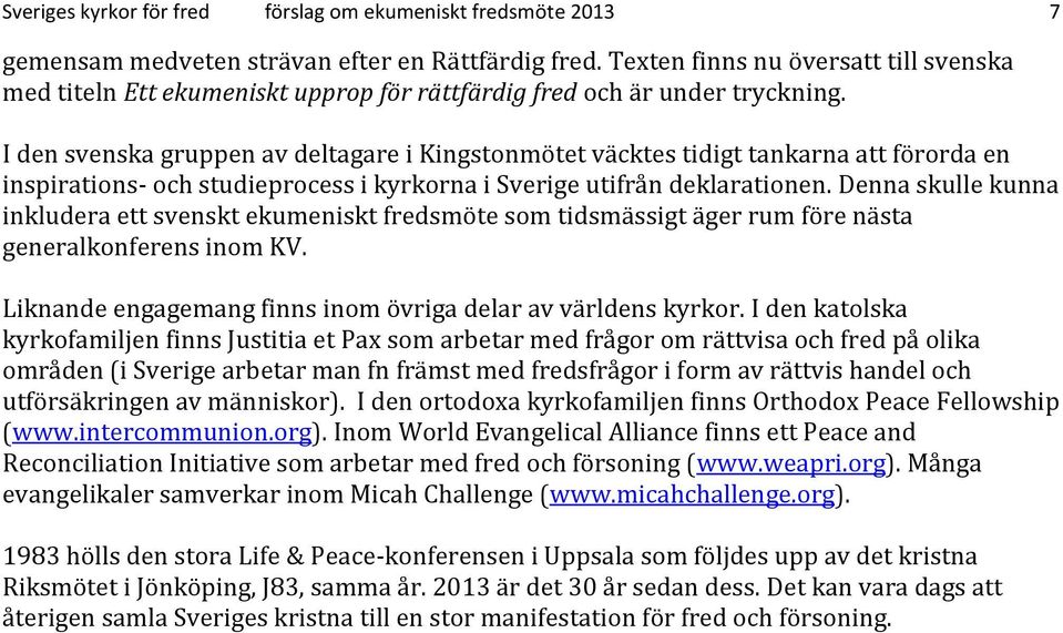 I den svenska gruppen av deltagare i Kingstonmötet väcktes tidigt tankarna att förorda en inspirations- och studieprocess i kyrkorna i Sverige utifrån deklarationen.