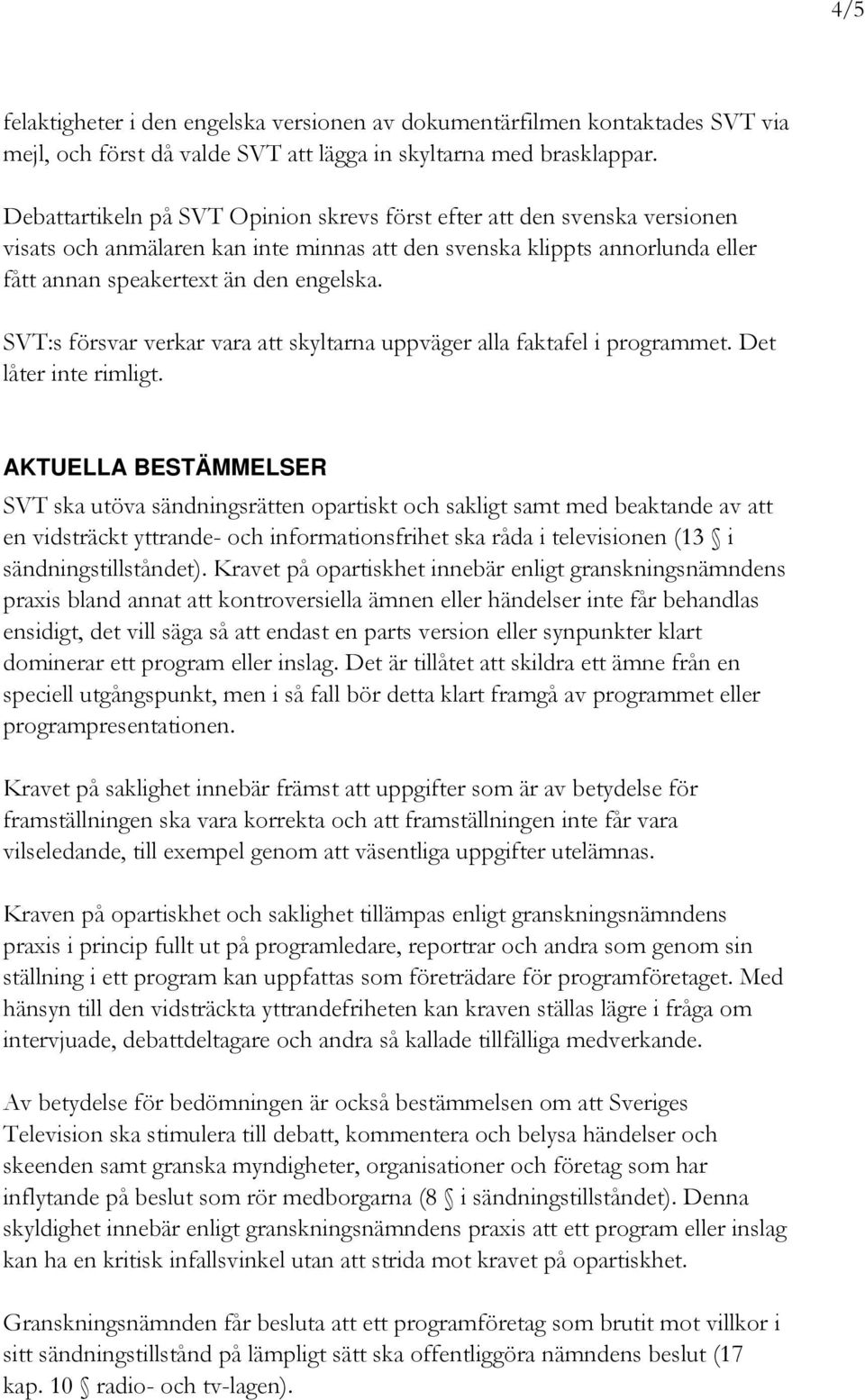 SVT:s försvar verkar vara att skyltarna uppväger alla faktafel i programmet. Det låter inte rimligt.