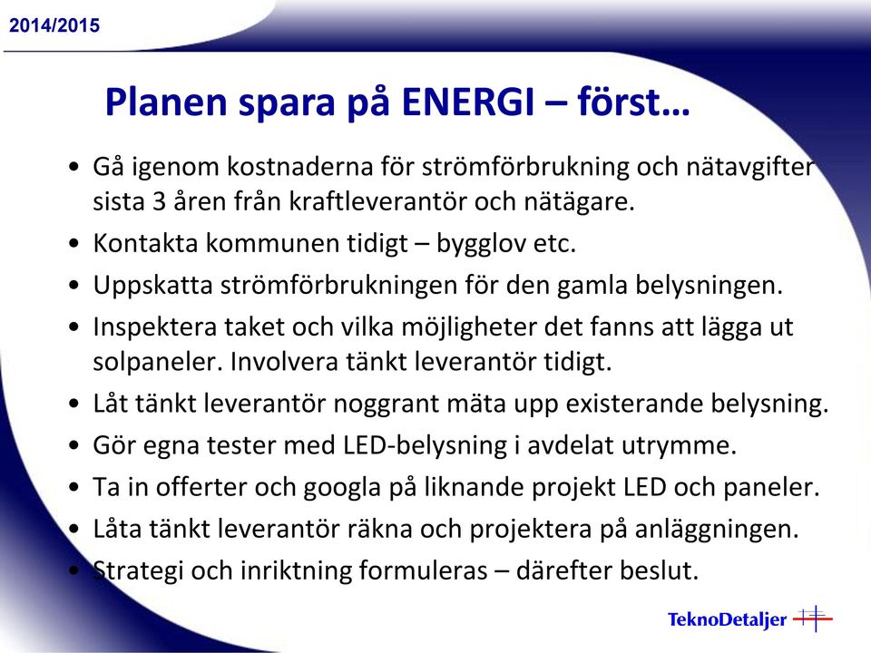 Inspektera taket och vilka möjligheter det fanns att lägga ut solpaneler. Involvera tänkt leverantör tidigt.