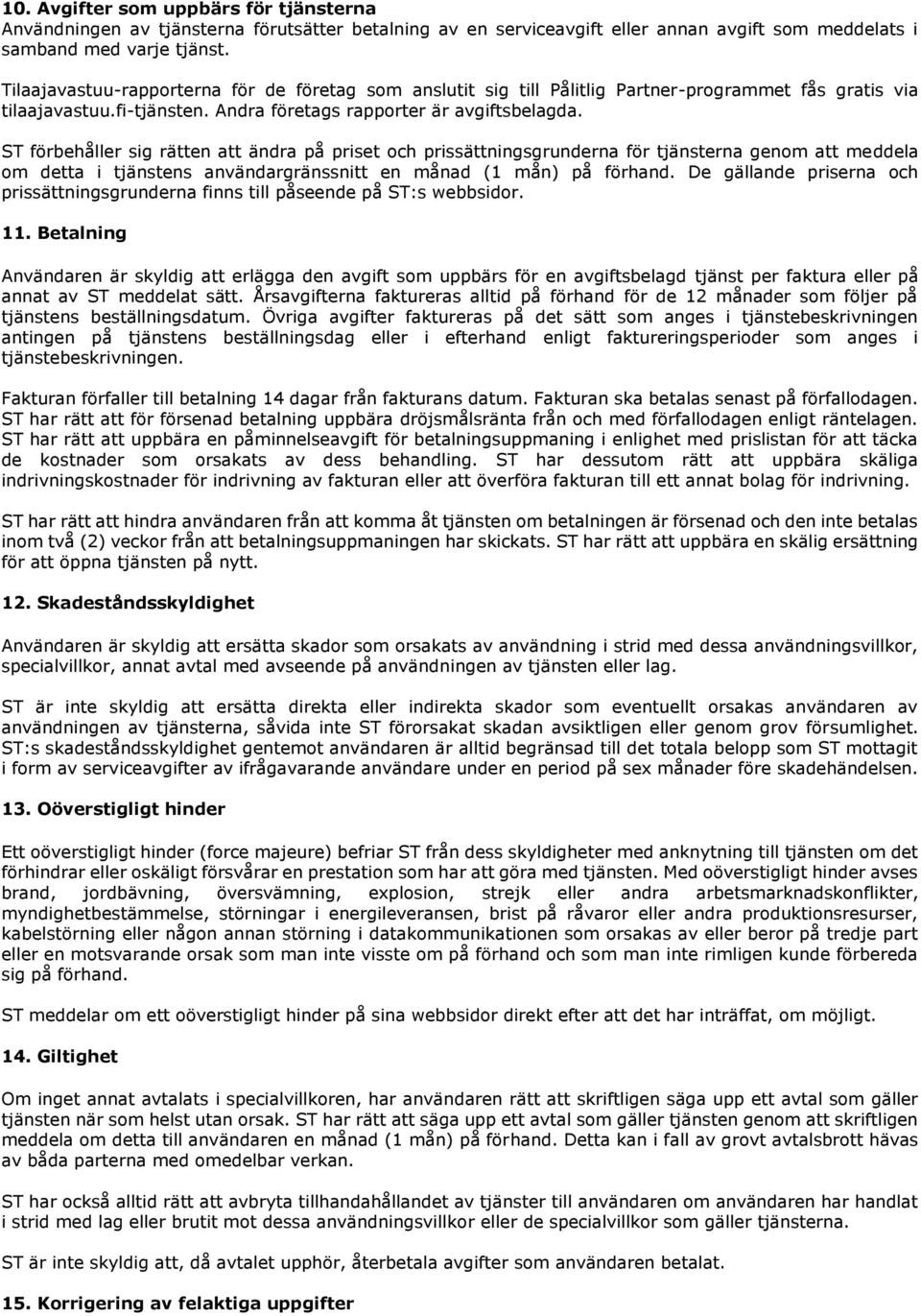 ST förbehåller sig rätten att ändra på priset och prissättningsgrunderna för tjänsterna genom att meddela om detta i tjänstens användargränssnitt en månad (1 mån) på förhand.