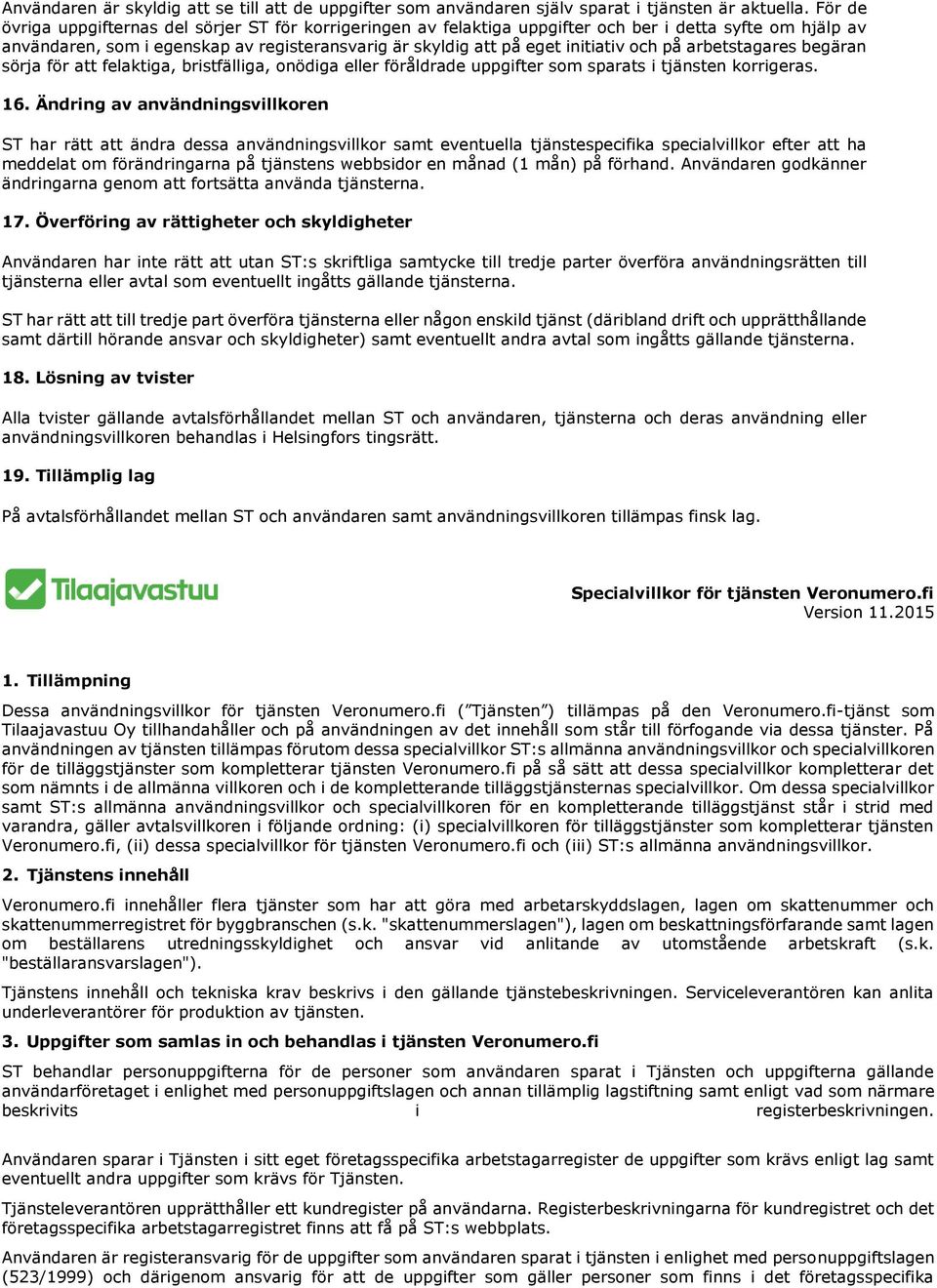 på arbetstagares begäran sörja för att felaktiga, bristfälliga, onödiga eller föråldrade uppgifter som sparats i tjänsten korrigeras. 16.