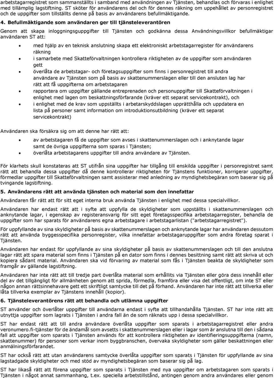 Befullmäktigande som användaren ger till tjänsteleverantören Genom att skapa inloggningsguppgifter till Tjänsten och godkänna dessa Användningsvillkor befullmäktigar användaren ST att: med hjälp av