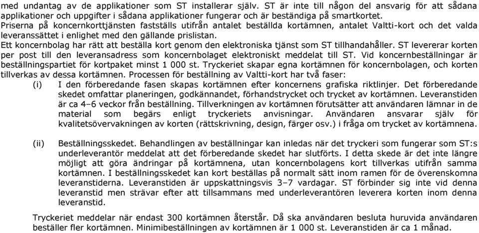 Priserna på koncernkorttjänsten fastställs utifrån antalet beställda kortämnen, antalet Valtti-kort och det valda leveranssättet i enlighet med den gällande prislistan.