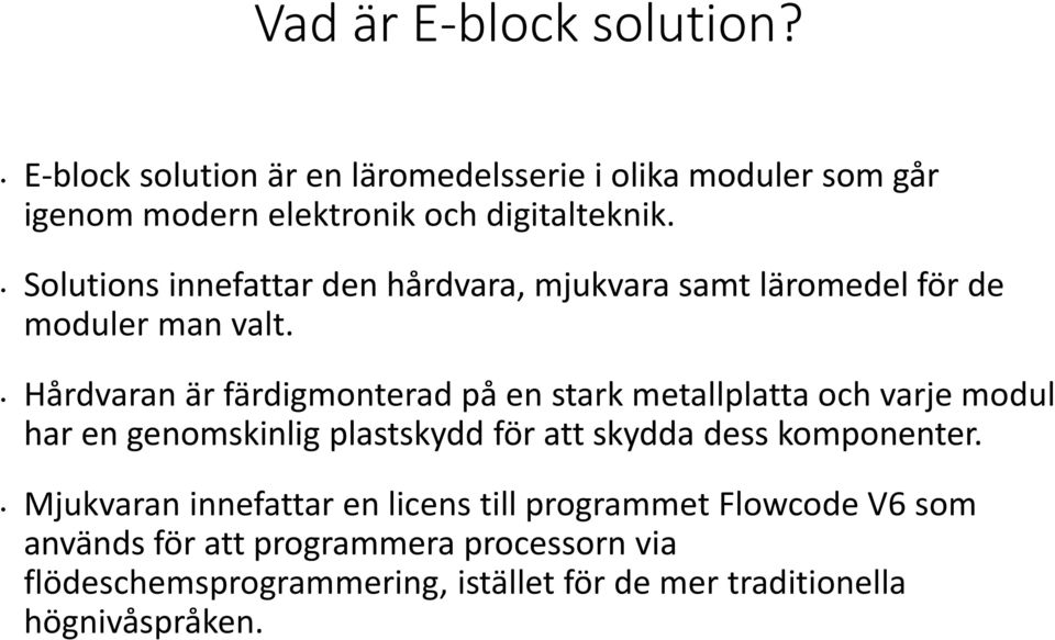 Hårdvaran är färdigmonterad på en stark metallplatta och varje modul har en genomskinlig plastskydd för att skydda dess komponenter.